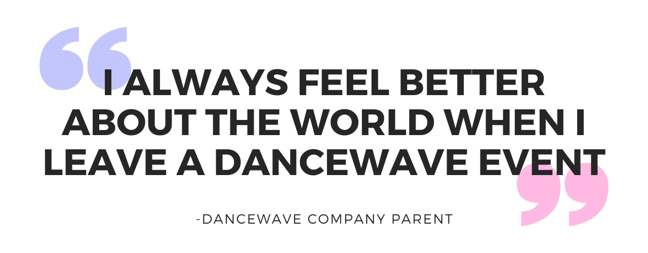 I ALWAYS FEEL BETTER ABOUT THE WORLD WHEN I LEAVE A DANCEWAVE EVENT